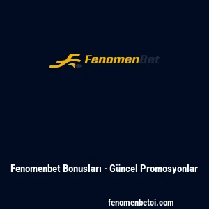Fenomenbet Bonusları - G&uuml;ncel Promosyonlar