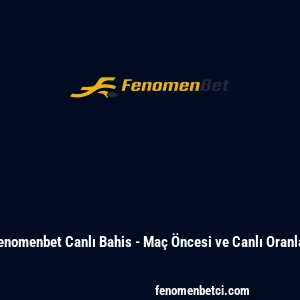 Fenomenbet Canlı Bahis - Ma&ccedil; &Ouml;ncesi ve Canlı Oranlar