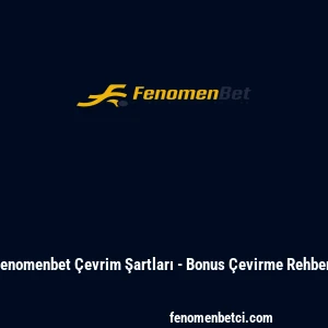 Fenomenbet &Ccedil;evrim Şartları - Bonus &Ccedil;evirme Rehberi