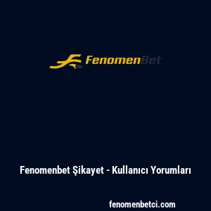 Fenomenbet Şikayet - Kullanıcı Yorumları